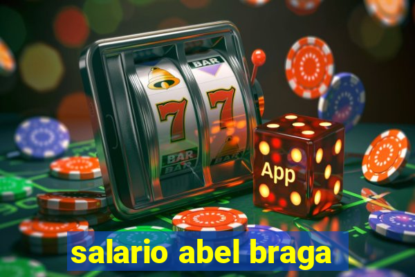 salario abel braga